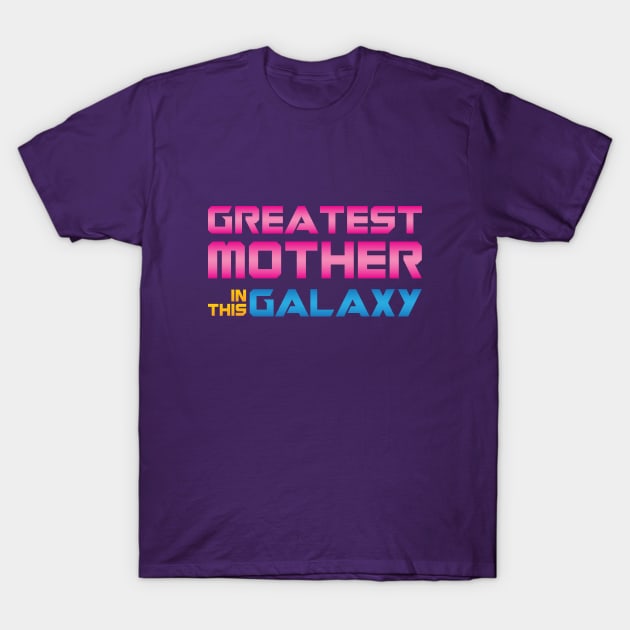 Greatest Mother In This Galaxy T-Shirt by Cinestore Merch